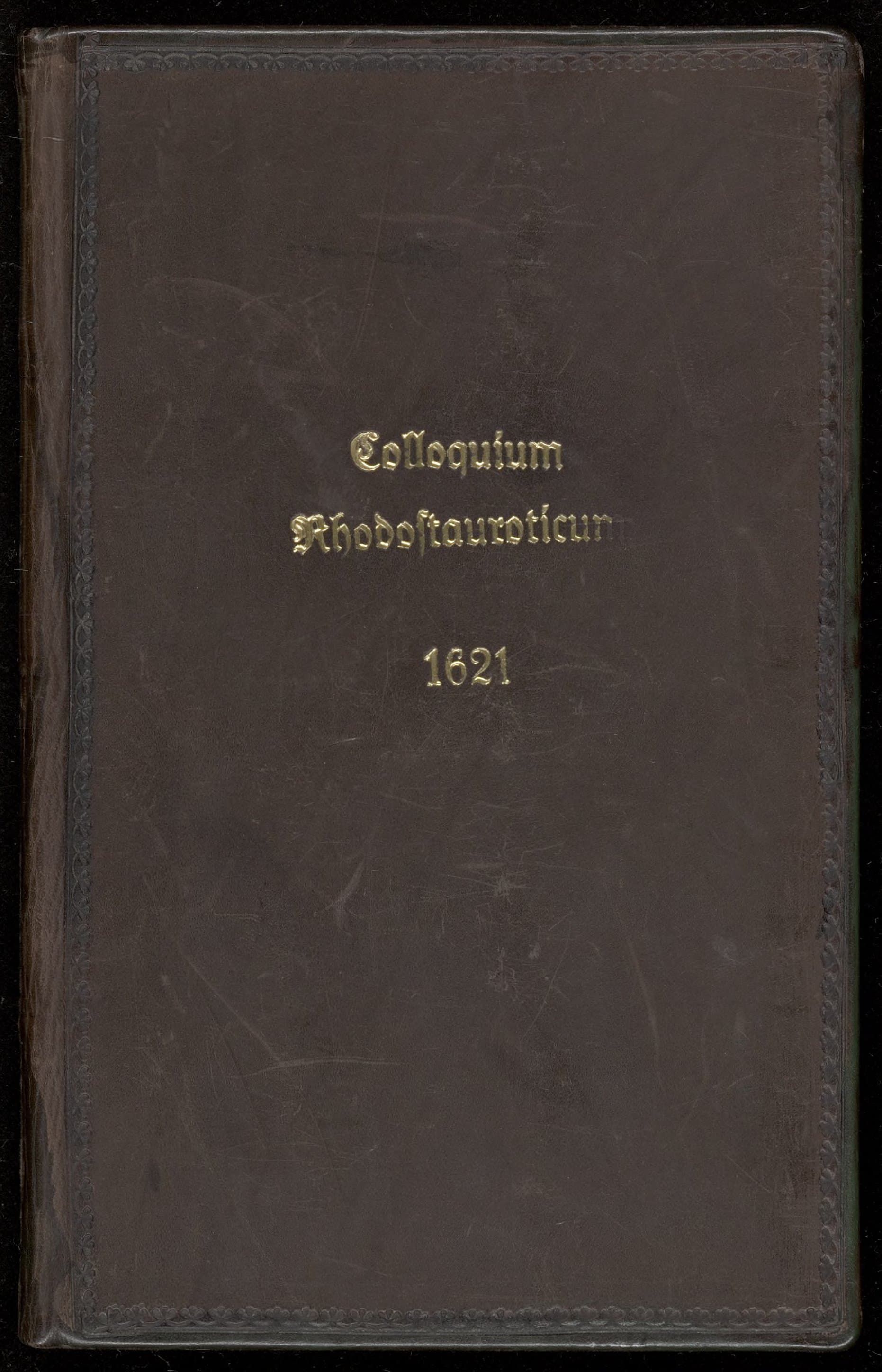 Colloquium Rhodostauroticum. Das ist: Gespräch dreyer Personen, von der vor wenig Jahren, durch die Famam & Confessionem etlicher massen geoffenbarten Fraternitet dess Rosen Creutzes